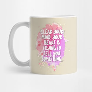 Clear your mind. Your heart is trying to tell you something. Mug